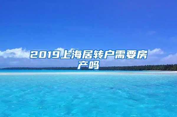 2019上海居转户需要房产吗