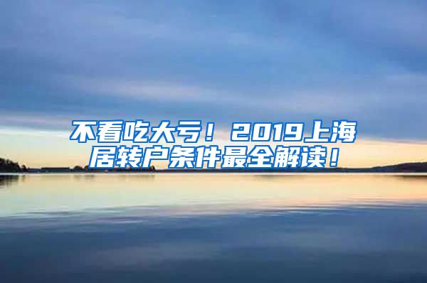 不看吃大亏！2019上海居转户条件最全解读！