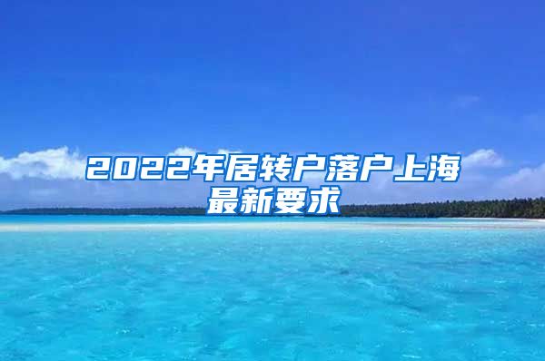 2022年居转户落户上海最新要求