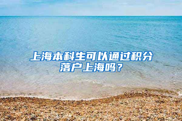 上海本科生可以通过积分落户上海吗？