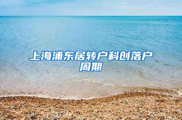 上海浦东居转户科创落户周期