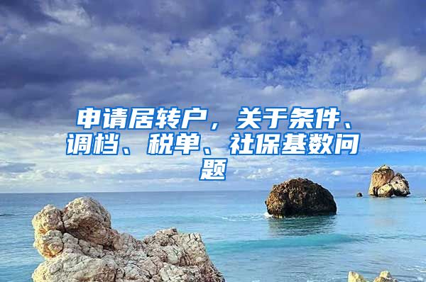 申请居转户，关于条件、调档、税单、社保基数问题