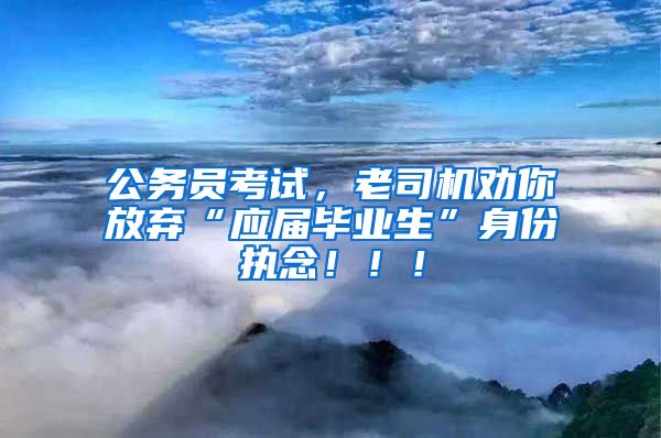 公务员考试，老司机劝你放弃“应届毕业生”身份执念！！！