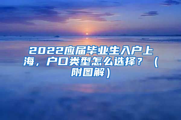 2022应届毕业生入户上海，户口类型怎么选择？（附图解）