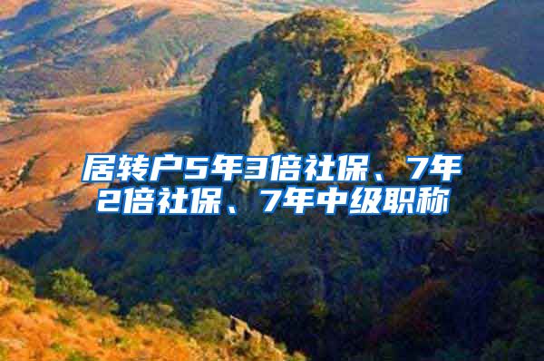 居转户5年3倍社保、7年2倍社保、7年中级职称