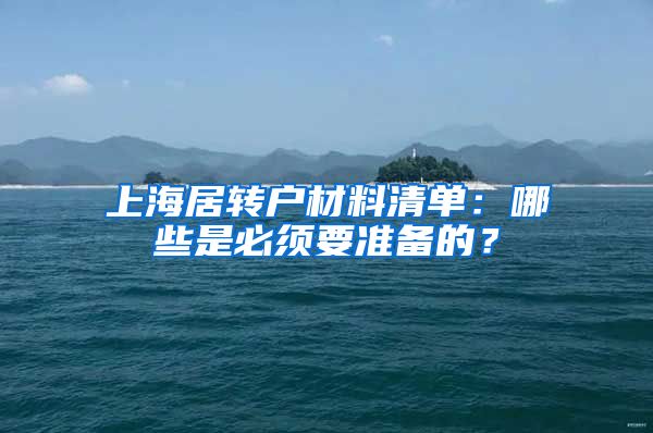 上海居转户材料清单：哪些是必须要准备的？