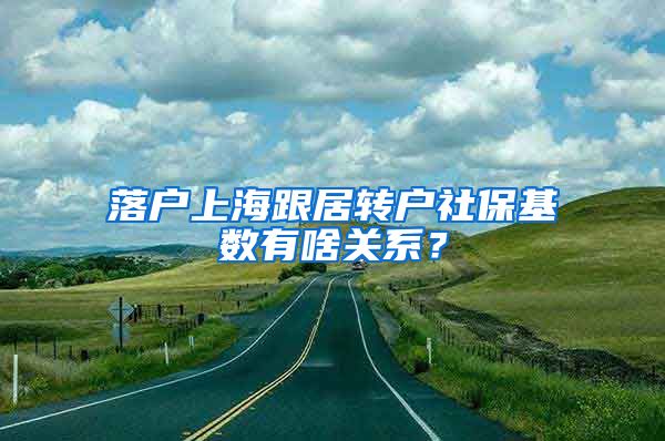 落户上海跟居转户社保基数有啥关系？