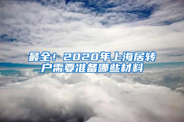 最全！2020年上海居转户需要准备哪些材料