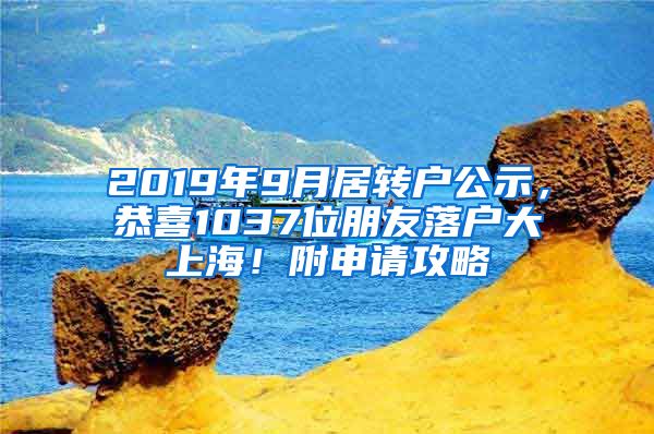 2019年9月居转户公示，恭喜1037位朋友落户大上海！附申请攻略