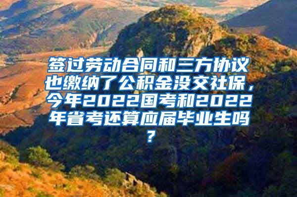 签过劳动合同和三方协议也缴纳了公积金没交社保，今年2022国考和2022年省考还算应届毕业生吗？