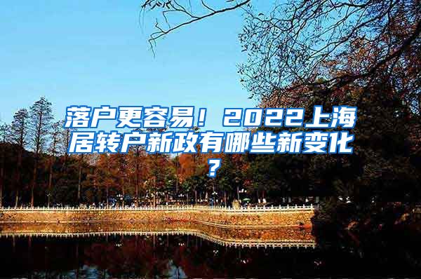 落户更容易！2022上海居转户新政有哪些新变化？