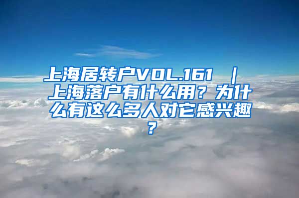 上海居转户VOL.161 ｜ 上海落户有什么用？为什么有这么多人对它感兴趣？