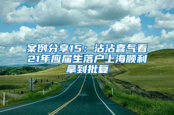 案例分享15：沾沾喜气看21年应届生落户上海顺利拿到批复