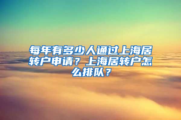 每年有多少人通过上海居转户申请？上海居转户怎么排队？