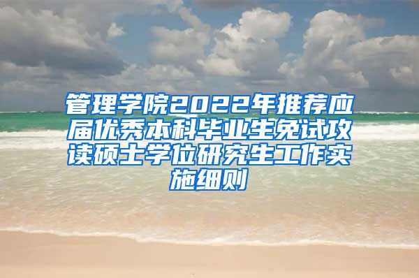 管理学院2022年推荐应届优秀本科毕业生免试攻读硕士学位研究生工作实施细则