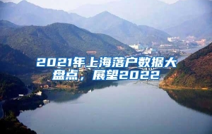 2021年上海落户数据大盘点，展望2022