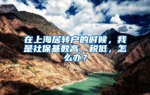 在上海居转户的时候，我是社保基数高，税低，怎么办？