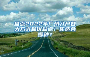 盘点2022年广州入户各大方式和优缺点！你适合哪种？