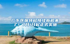 广东医保转移接续新规来了！7月1日起正式实施