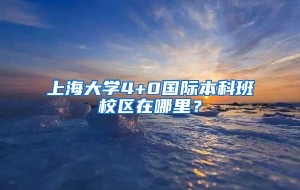 上海大学4+0国际本科班校区在哪里？