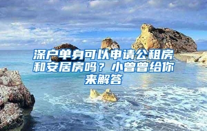 深户单身可以申请公租房和安居房吗？小曾曾给你来解答