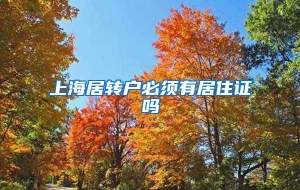 上海居转户必须有居住证吗