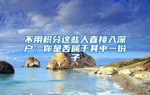 不用积分这些人直接入深户，你是否属于其中一份子