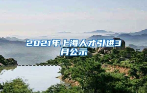 2021年上海人才引进3月公示