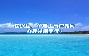 在深圳，个体工商户如何办理注销手续？