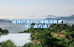 居转户落户上海有没有更快一点方法？