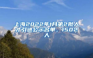 上海2022年1月第2批人才引进公示名单，1502人