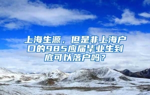 上海生源，但是非上海户口的985应届毕业生到底可以落户吗？