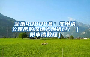 新增40000套！想申请公租房的深圳人别错过！（附申请教程）