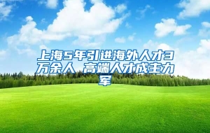 上海5年引进海外人才3万余人 高端人才成主力军