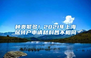 种类繁多！2021年上海居转户申请材料各不相同