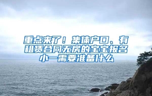 重点来了！集体户口、有租赁合同无房的宝宝报名小一需要准备什么