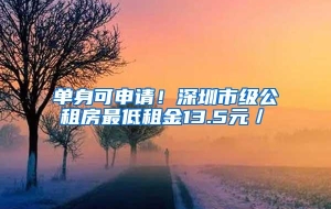 单身可申请！深圳市级公租房最低租金13.5元／㎡