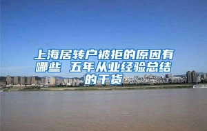 上海居转户被拒的原因有哪些 五年从业经验总结的干货