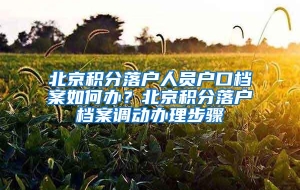 北京积分落户人员户口档案如何办？北京积分落户档案调动办理步骤