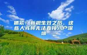 抓紧！新规生效之后，这些人或将无法直接入户深圳