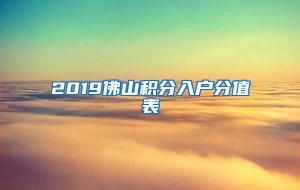 2019佛山积分入户分值表