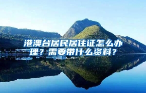 港澳台居民居住证怎么办理？需要带什么资料？