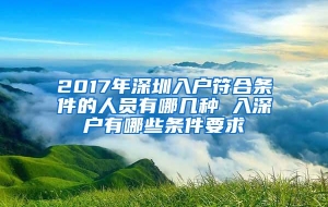 2017年深圳入户符合条件的人员有哪几种 入深户有哪些条件要求