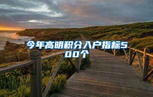 今年高明积分入户指标500个