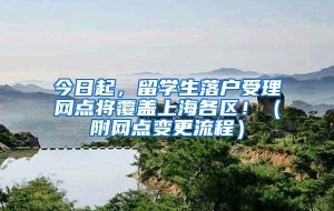 今日起，留学生落户受理网点将覆盖上海各区！（附网点变更流程）