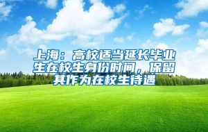 上海：高校适当延长毕业生在校生身份时间，保留其作为在校生待遇