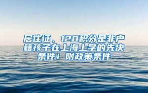 居住证、120积分是非户籍孩子在上海上学的先决条件！附政策条件