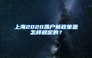 上海2020落户新政策是怎样规定的？