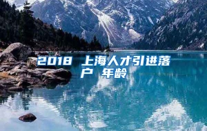 2018 上海人才引进落户 年龄