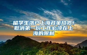 留学生落户上海政策放宽！取消第一份工作必须在上海的限制